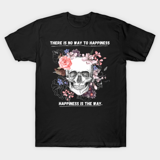 There is no way to happiness – happiness is the way. T-Shirt by Stoiceveryday